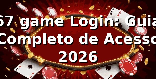 67 game Login: Guia Completo de Acesso 2026 🎮