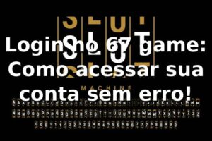 Login no 67 game: Como acessar sua conta sem erro! 🚀